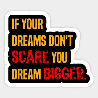 If your dreams don't scare you dream bigger- motivational quote. Sticker